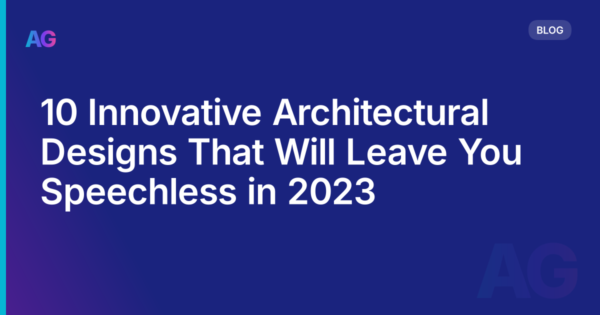 10 Innovative Architectural Designs That Will Leave You Speechless in 2023