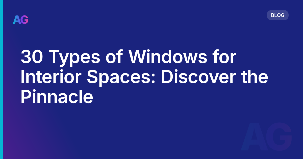 30 Types of Windows for Interior Spaces: Discover the Pinnacle