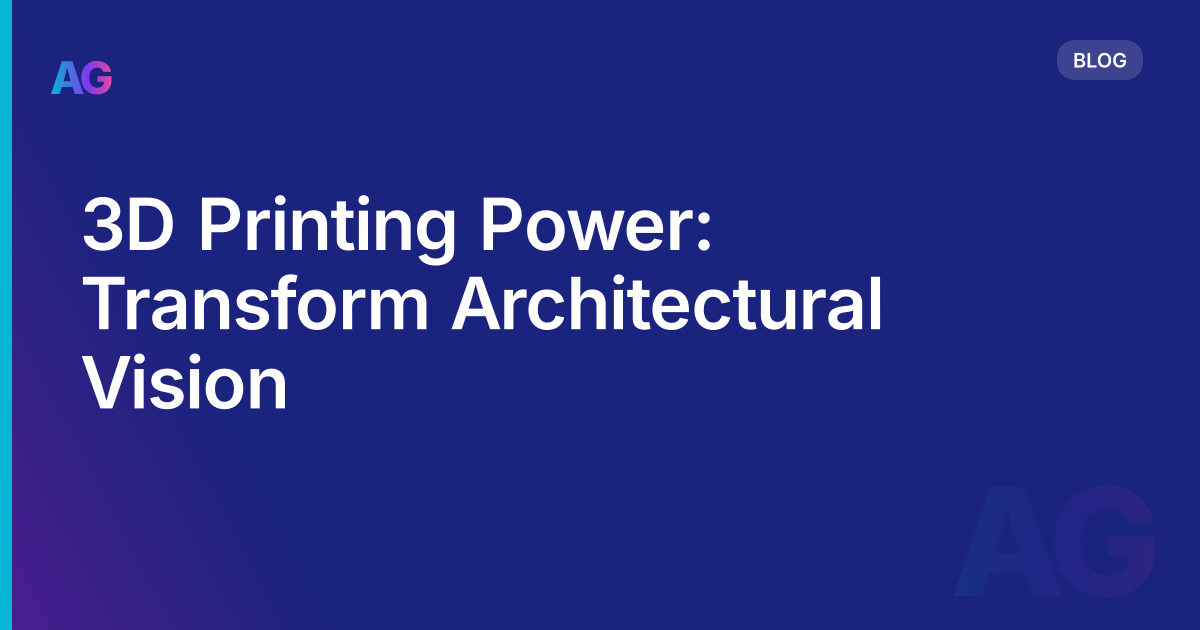 3D Printing Power: Transform Architectural Vision