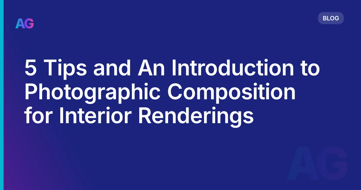 5 Tips and An Introduction to Photographic Composition for Interior Renderings