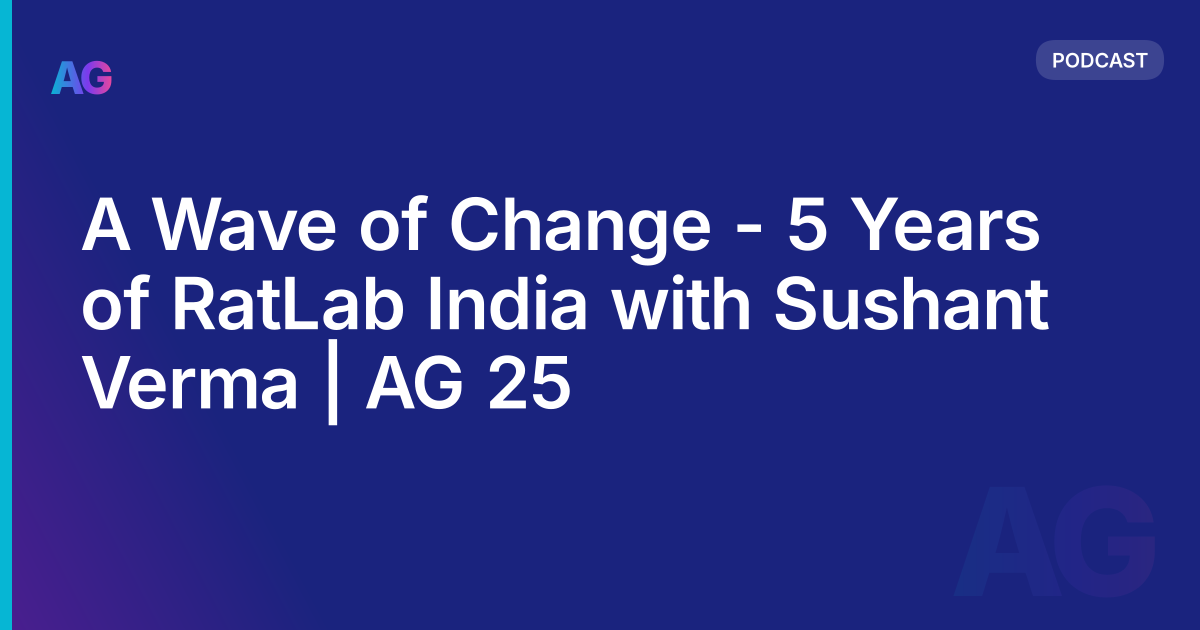 A Wave of Change - 5 Years of RatLab India with Sushant Verma | AG 25
