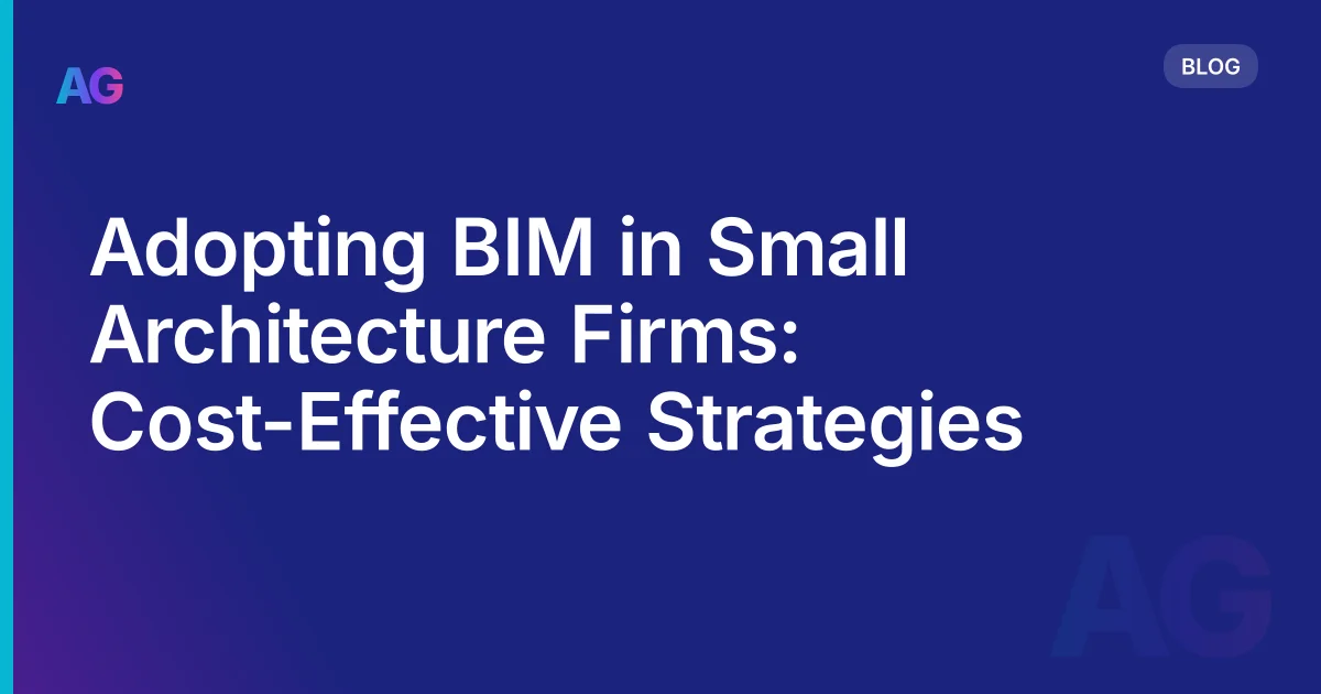 How Small Architecture Firms Can Adopt BIM Without Breaking the Budget
