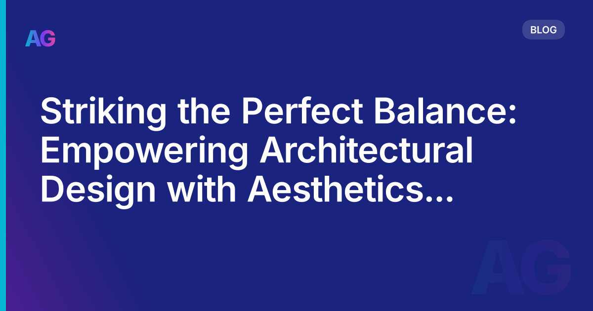 Striking the Perfect Balance: Empowering Architectural Design with Aesthetics and Functionality