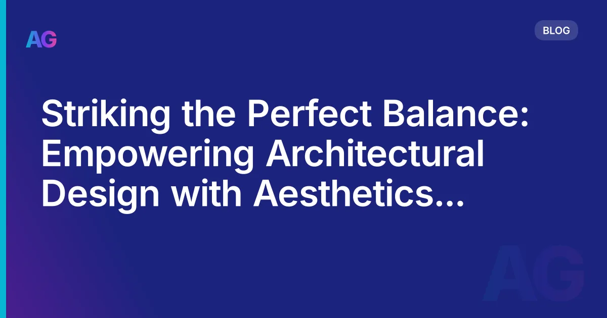 Striking the Perfect Balance: Empowering Architectural Design with Aesthetics and Functionality