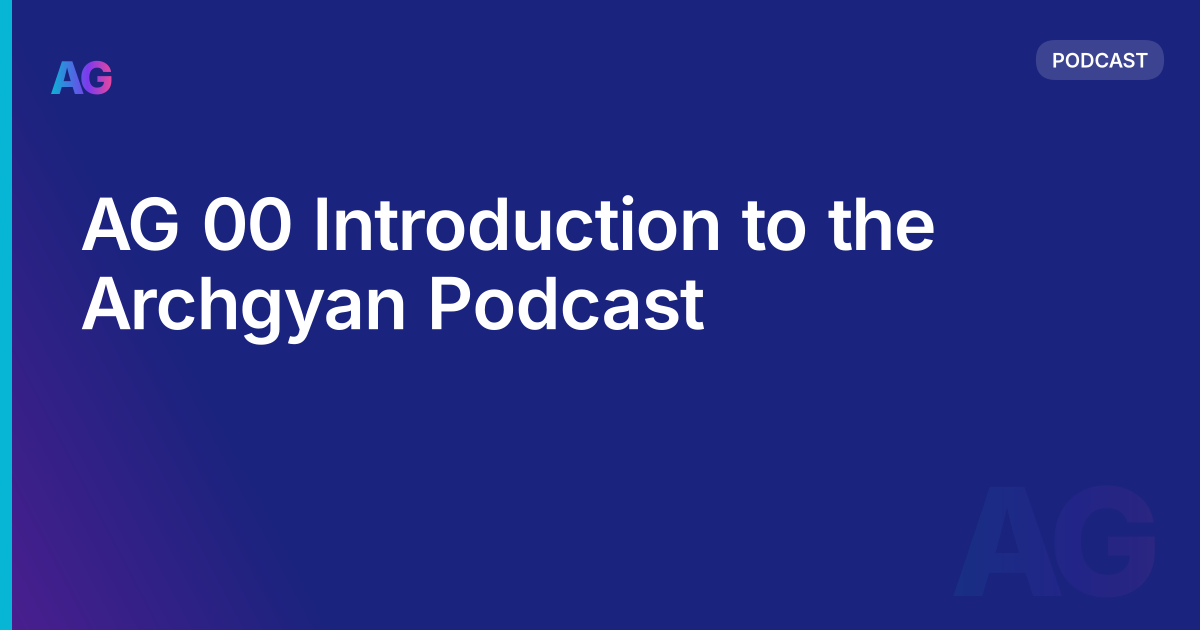 AG 00 Introduction to the Archgyan Podcast