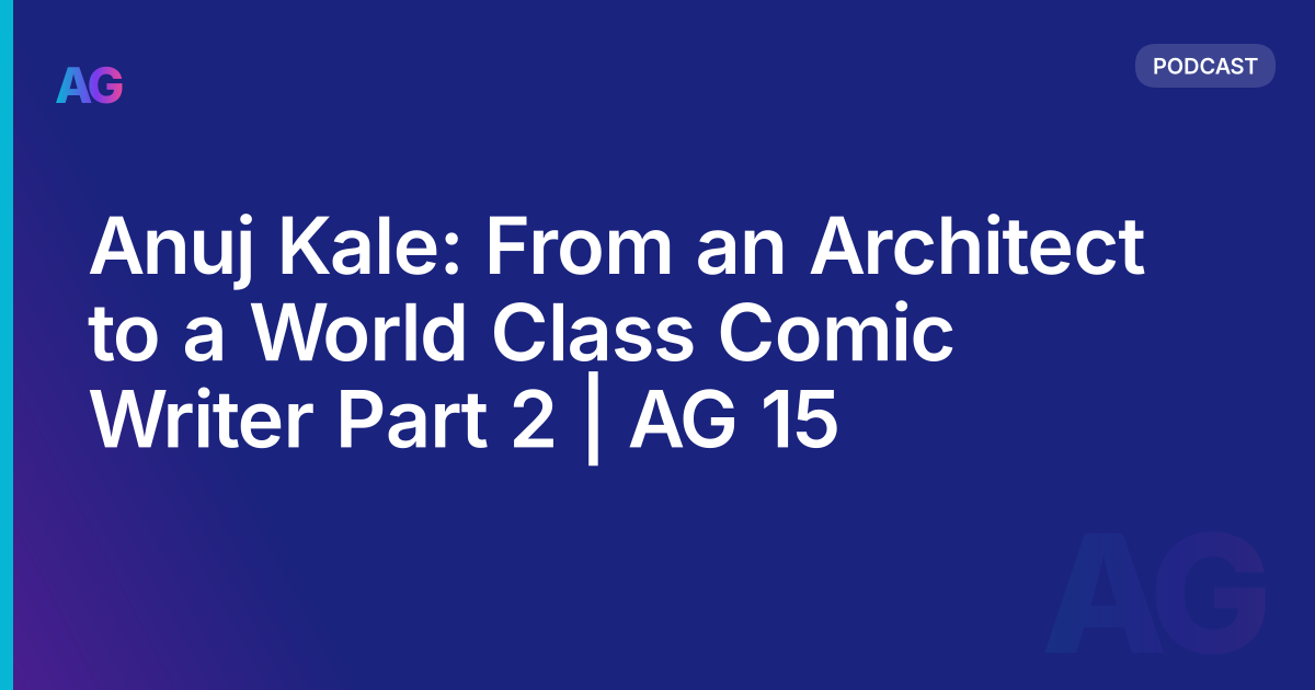 Anuj Kale: From an Architect to a World Class Comic Writer Part 2 | AG 15