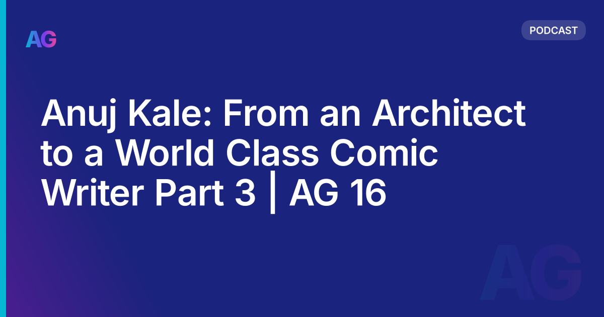 Anuj Kale: From an Architect to a World Class Comic Writer Part 3 | AG 16