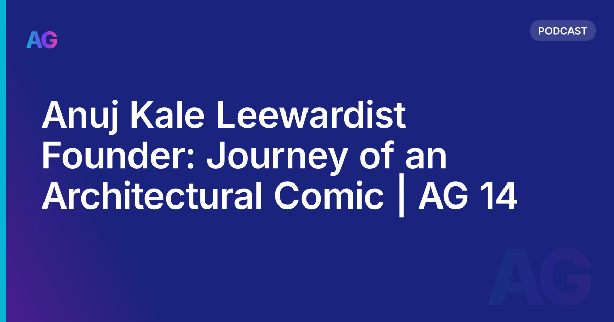 Anuj Kale Leewardist Founder: Journey of an Architectural Comic | AG 14