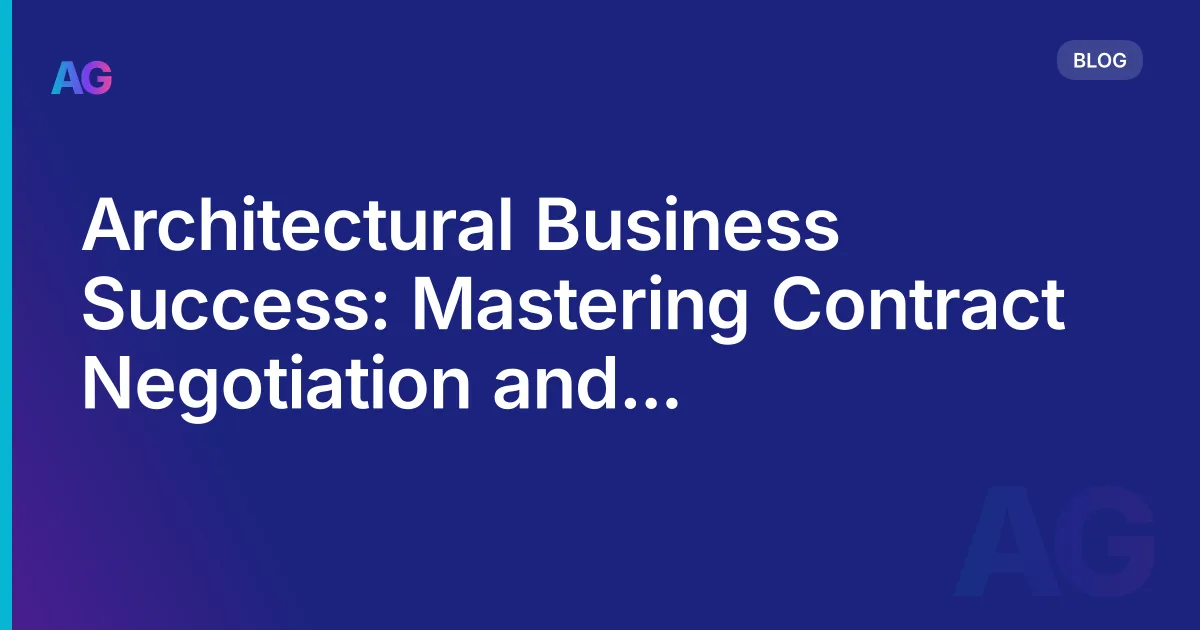 Architectural Business Success: Mastering Contract Negotiation and Client Relationship Management