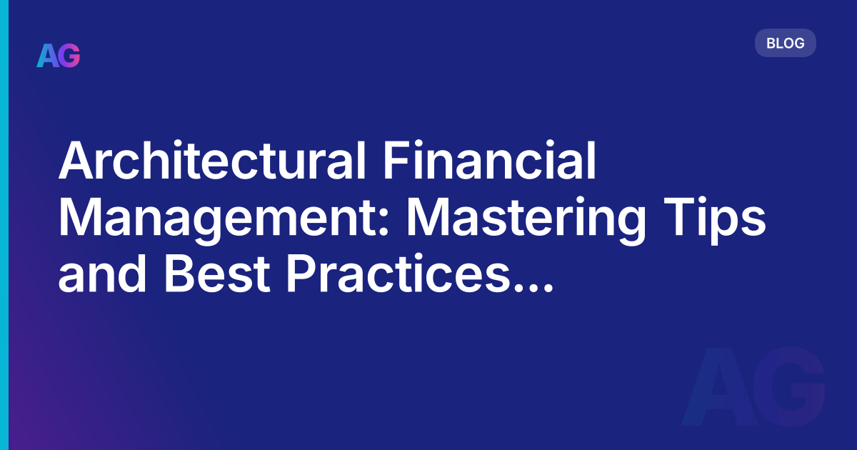 Architectural Financial Management: Mastering Tips and Best Practices for Success