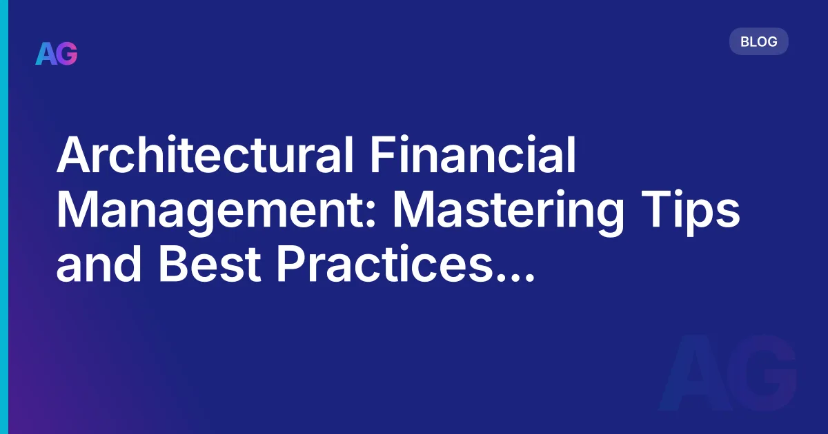 Architectural Financial Management: Mastering Tips and Best Practices for Success