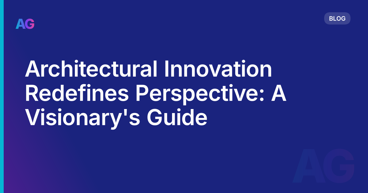 Architectural Innovation Redefines Perspective: A Visionary's Guide