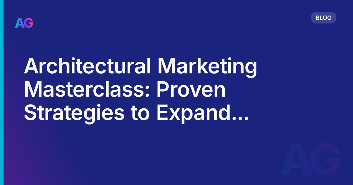 Architectural Marketing Masterclass: Proven Strategies to Expand Your Client Base