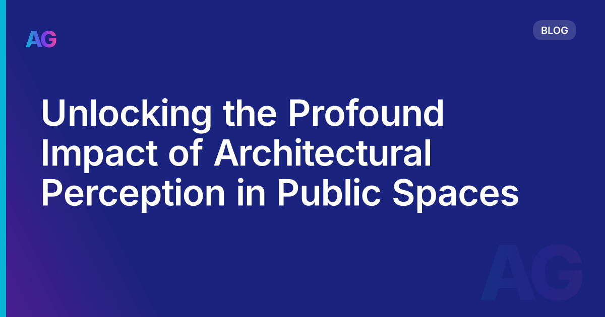 Unlocking the Profound Impact of Architectural Perception in Public Spaces