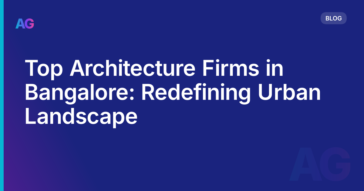 Top Architecture Firms in Bangalore: Redefining Urban Landscape