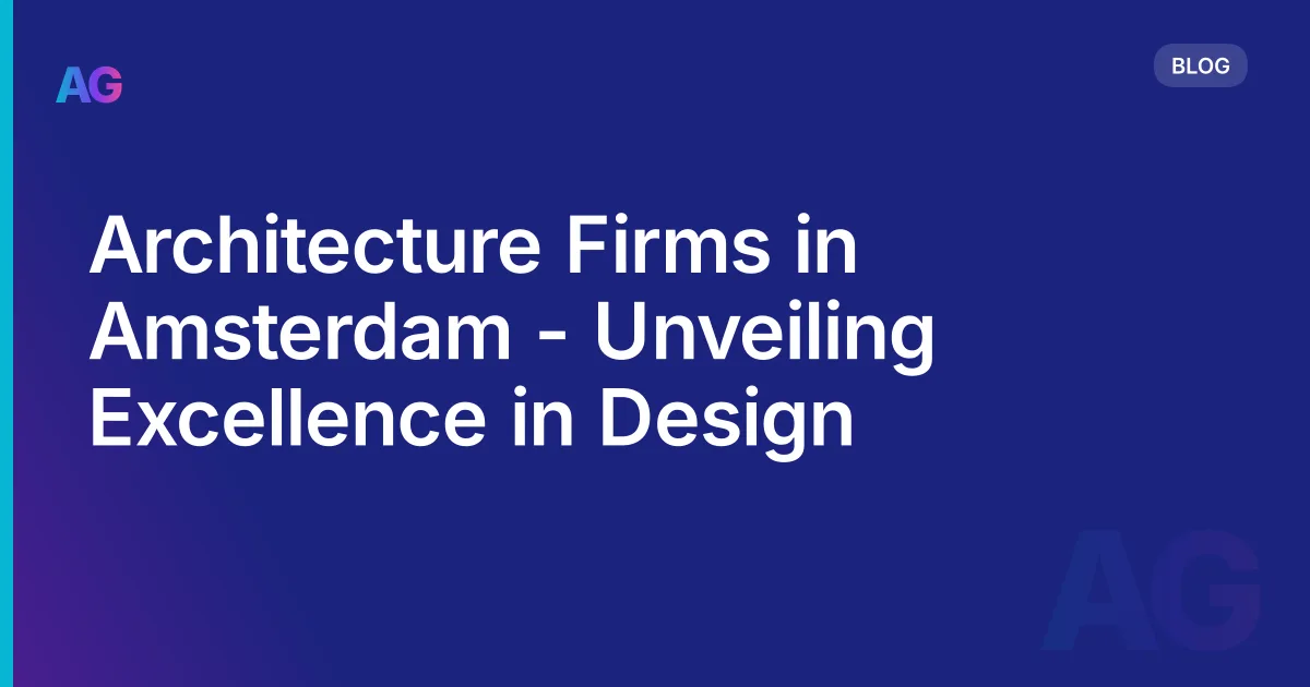 Architecture Firms in Amsterdam - Unveiling Excellence in Design
