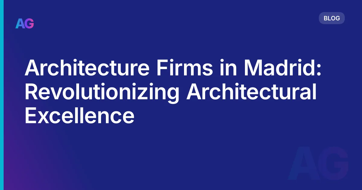 Architecture Firms in Madrid: Revolutionizing Architectural Excellence