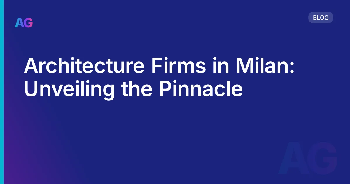 Architecture Firms in Milan: Unveiling the Pinnacle