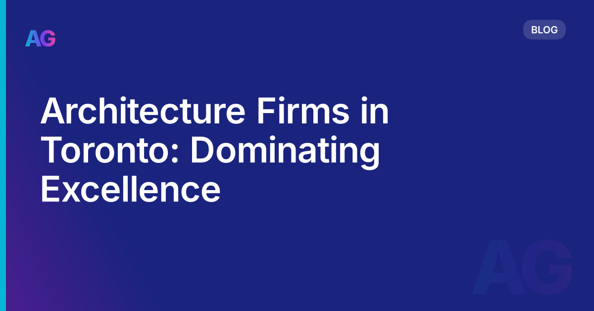 Architecture Firms in Toronto: Dominating Excellence