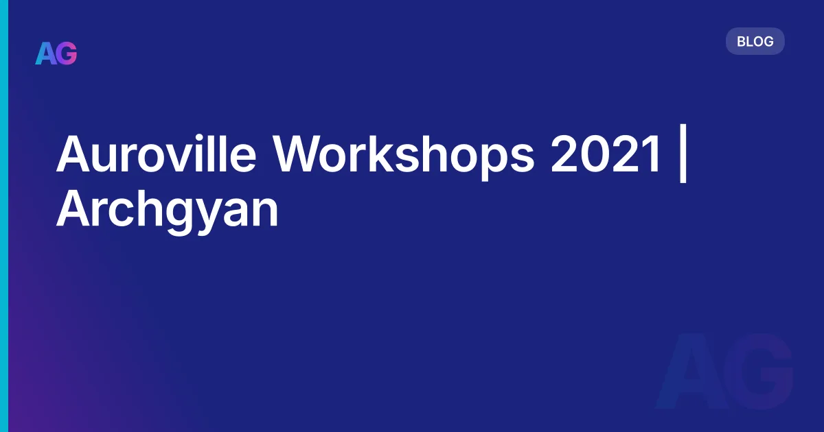 Auroville Workshops 2021 | Archgyan