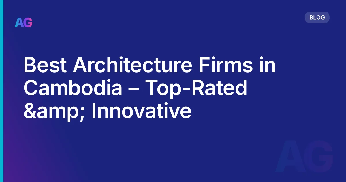 Best Architecture Firms in Cambodia – Top-Rated &amp; Innovative