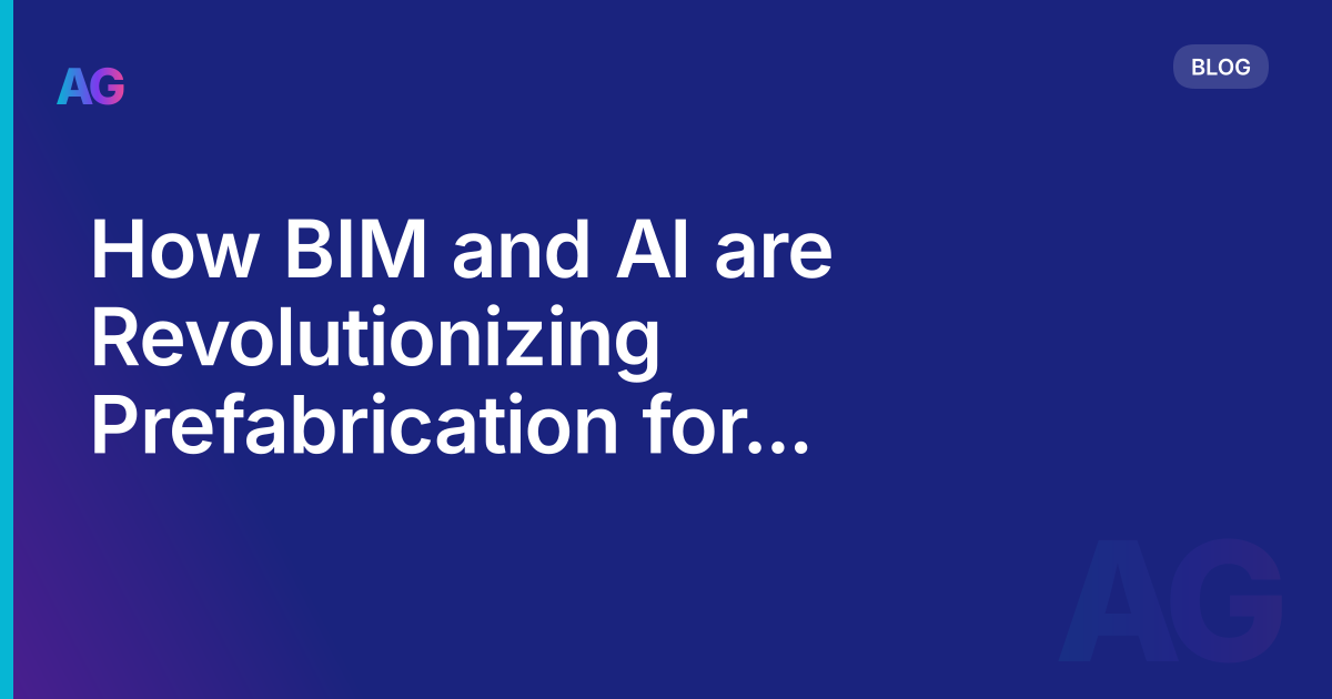 How BIM and AI are Revolutionizing Prefabrication for Efficient Manufacturing and Assembly in 2023