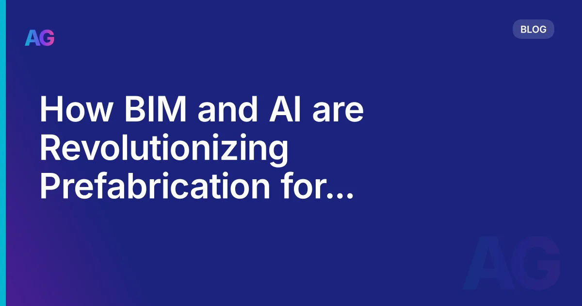 How BIM and AI are Revolutionizing Prefabrication for Efficient Manufacturing and Assembly in 2026