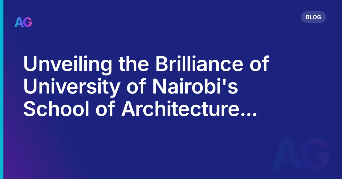 Unveiling the Brilliance of University of Nairobi's School of Architecture and the Built Environment (Kenya)