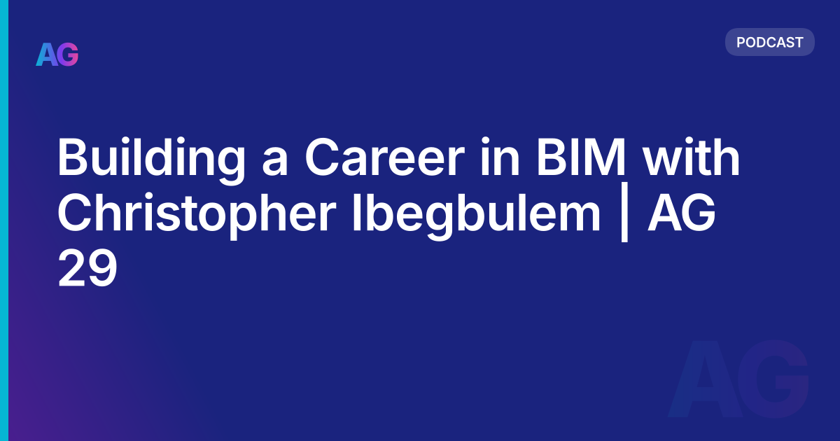 Building a Career in BIM with Christopher Ibegbulem | AG 29
