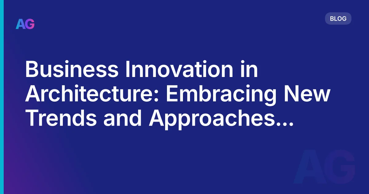 Business Innovation in Architecture: Embracing New Trends and Approaches for Success