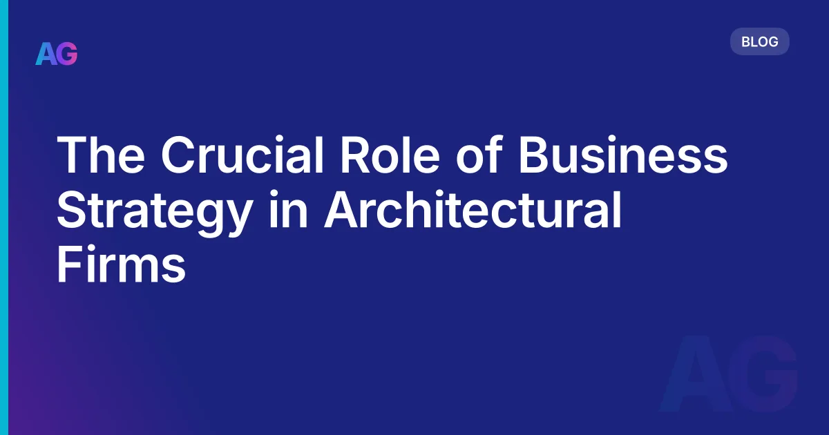 The Crucial Role of Business Strategy in Architectural Firms