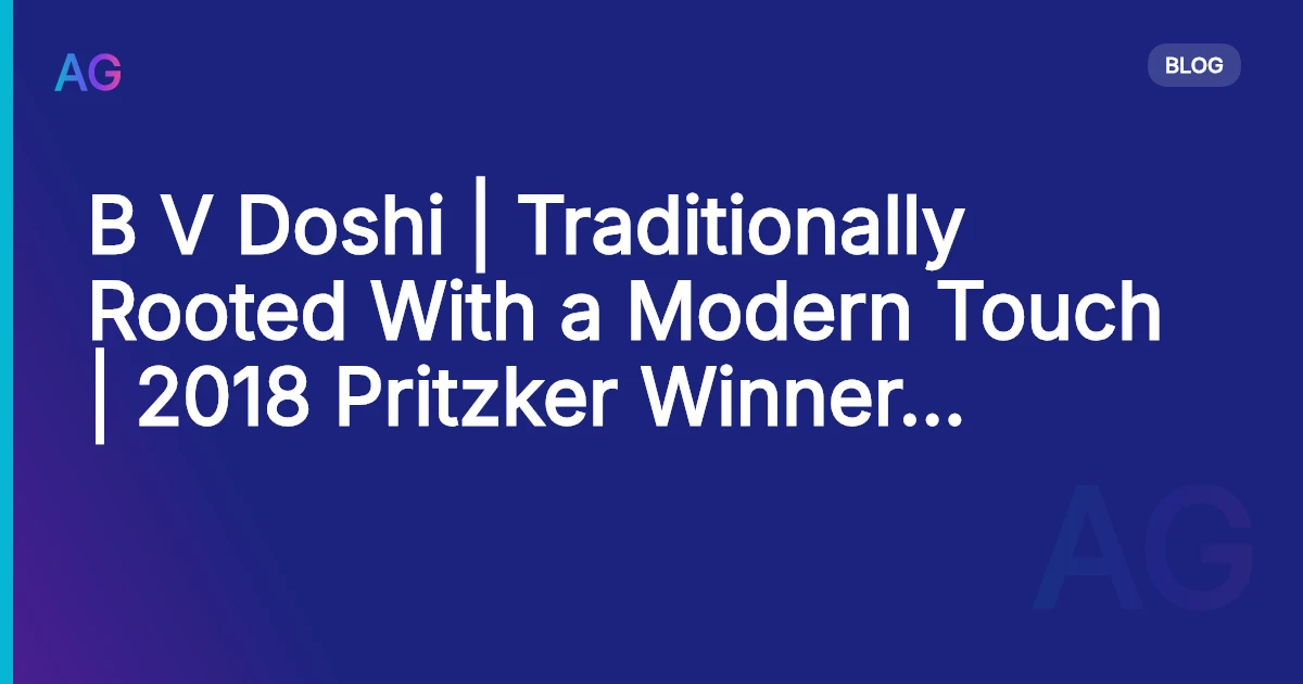B V Doshi | Traditionally Rooted With a Modern Touch | 2018 Pritzker Winner | Archgyan