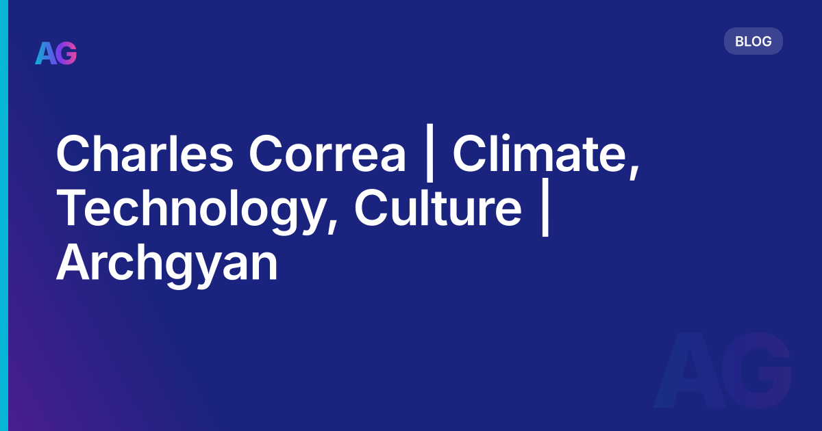 Charles Correa | Climate, Technology, Culture | Archgyan