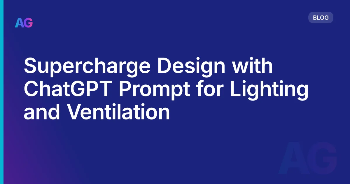 Supercharge Design with ChatGPT Prompt for Lighting and Ventilation
