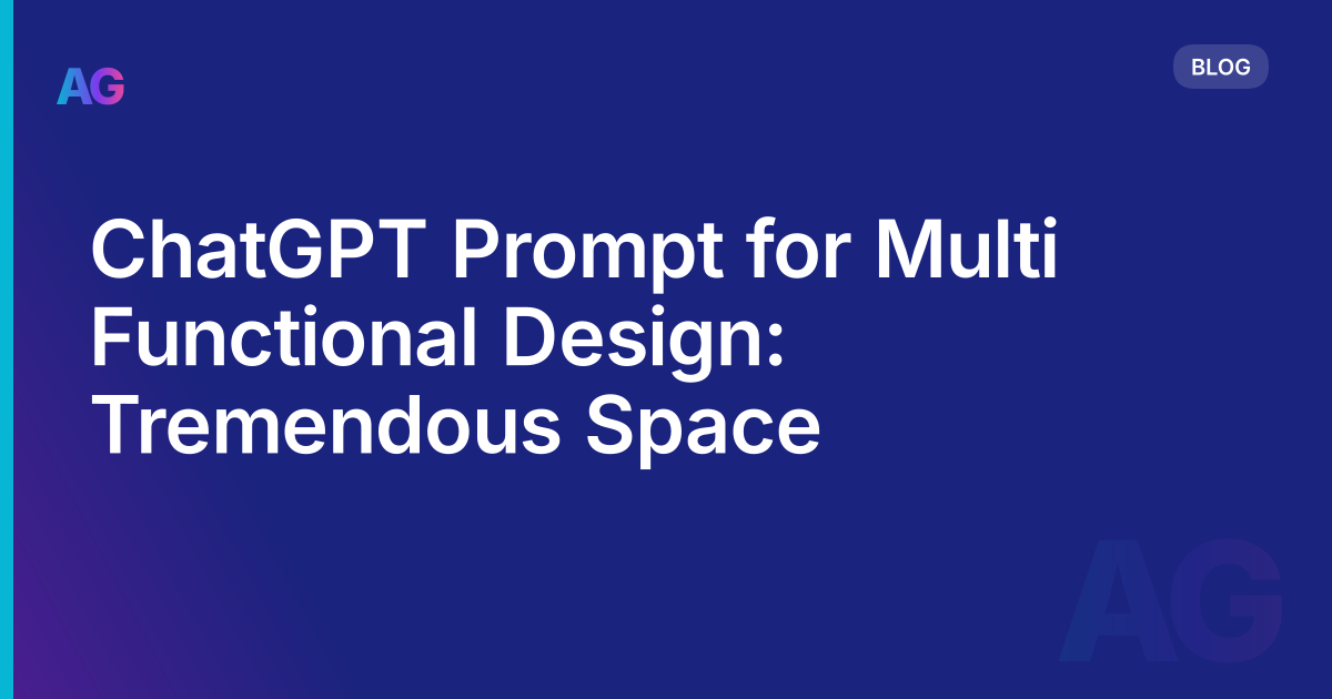 ChatGPT Prompt for Multi Functional Design: Tremendous Space