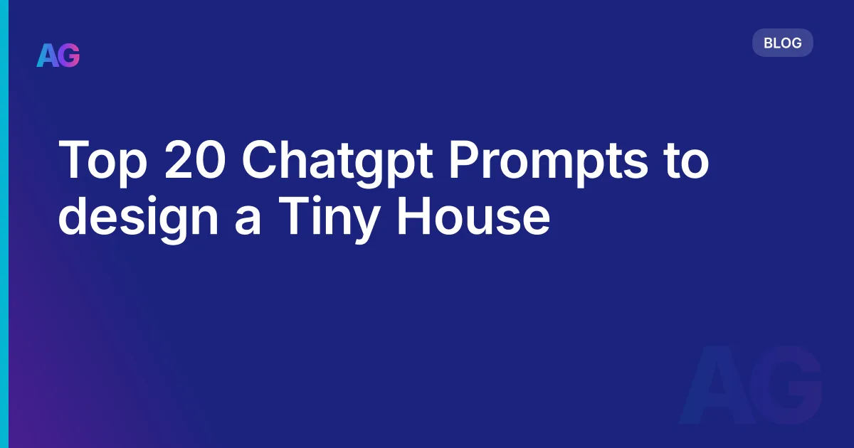 Top 20 Chatgpt Prompts to design a Tiny House