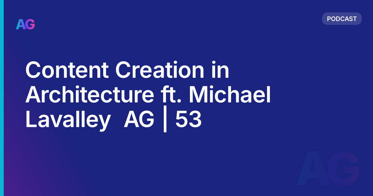 Content Creation in Architecture ft. Michael Lavalley  AG | 53