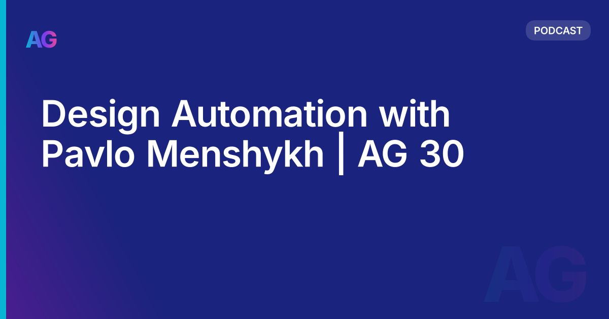 Design Automation with Pavlo Menshykh | AG 30