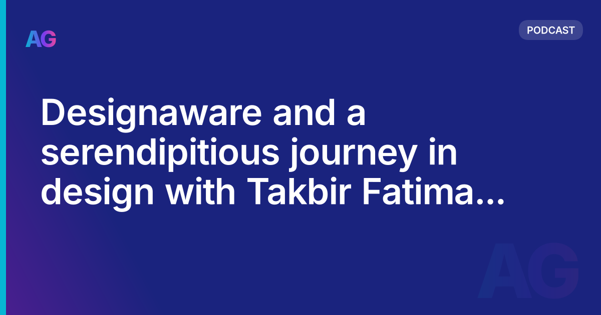 Designaware and a serendipitious journey in design with Takbir Fatima AG 05