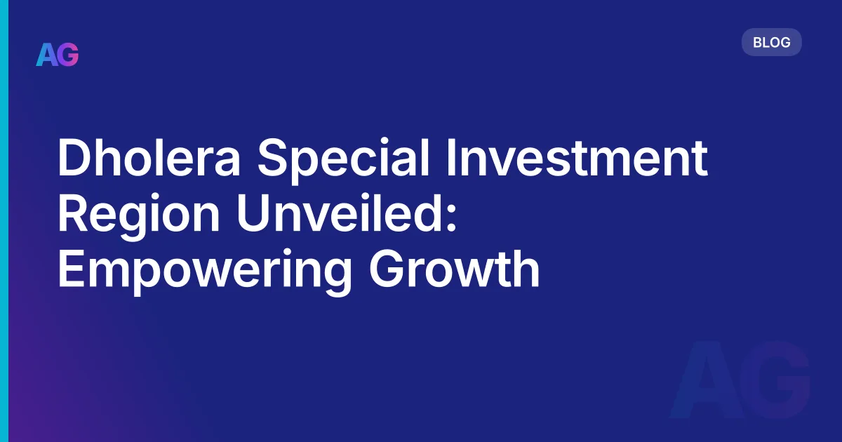 Dholera Special Investment Region Unveiled: Empowering Growth