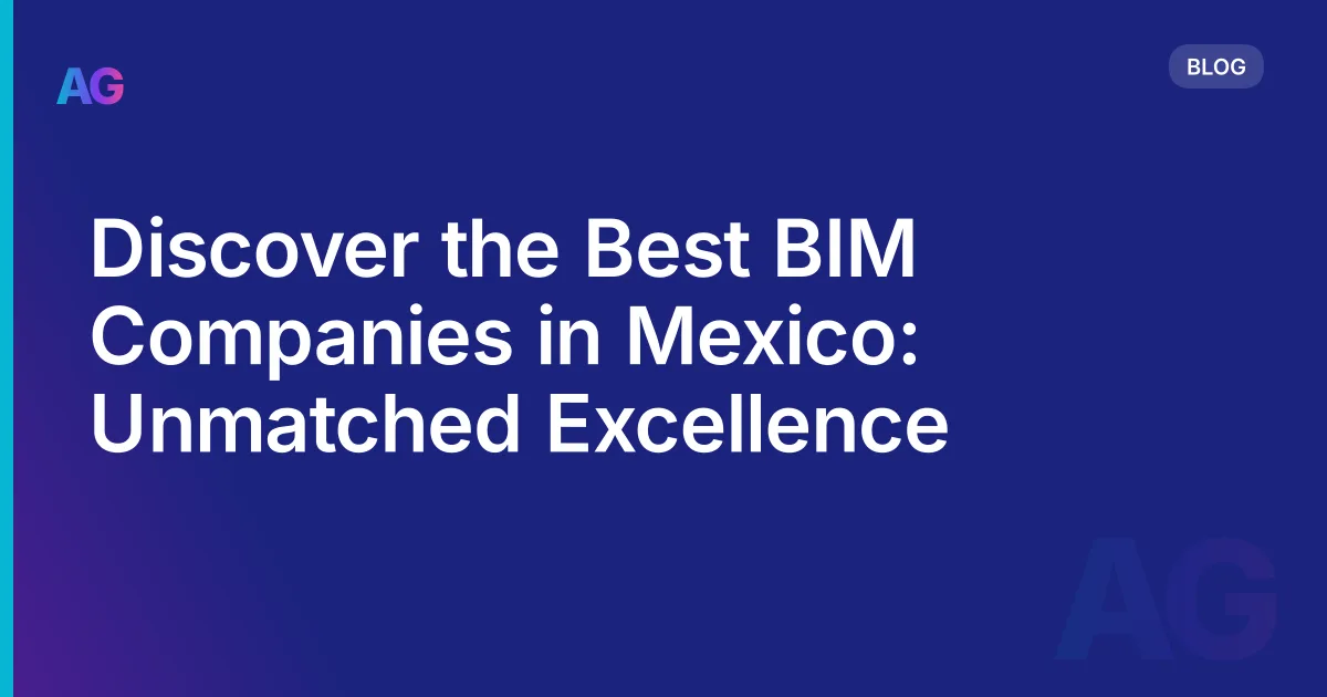 Discover the Best BIM Companies in Mexico: Unmatched Excellence