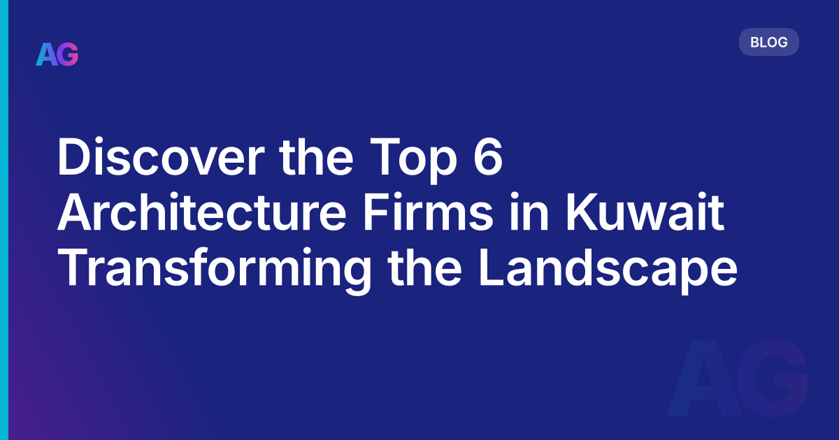 Discover the Top 6 Architecture Firms in Kuwait Transforming the Landscape