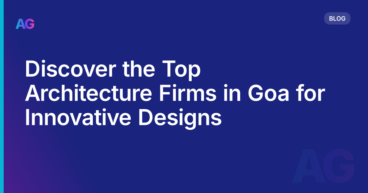 Discover the Top Architecture Firms in Goa for Innovative Designs