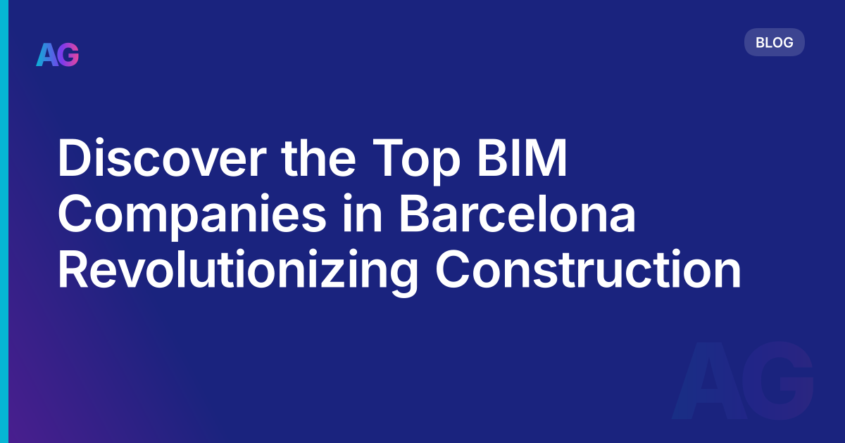 Discover the Top BIM Companies in Barcelona Revolutionizing Construction