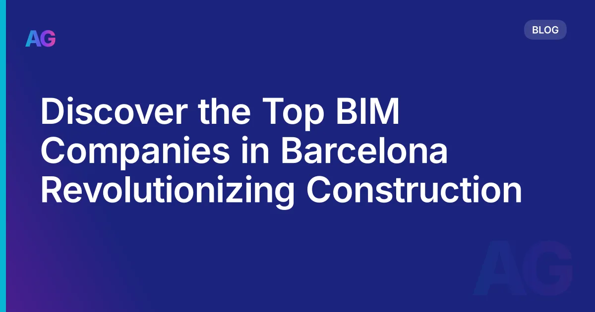 Discover the Top BIM Companies in Barcelona Revolutionizing Construction