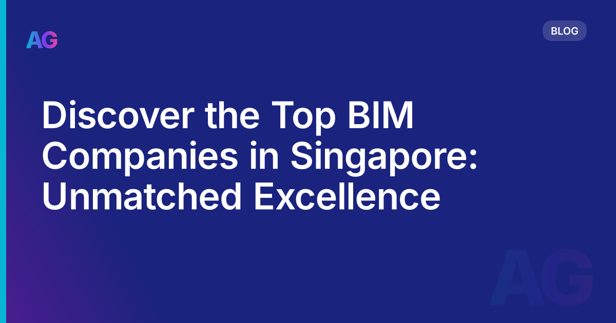 Discover the Top BIM Companies in Singapore: Unmatched Excellence