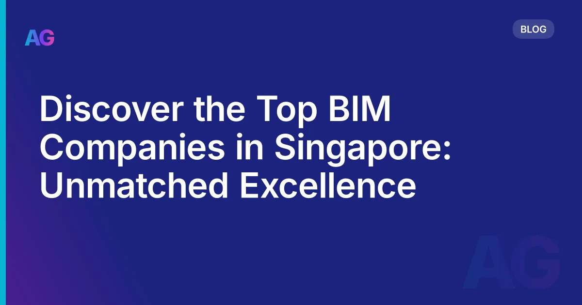 Discover the Top BIM Companies in Singapore: Unmatched Excellence
