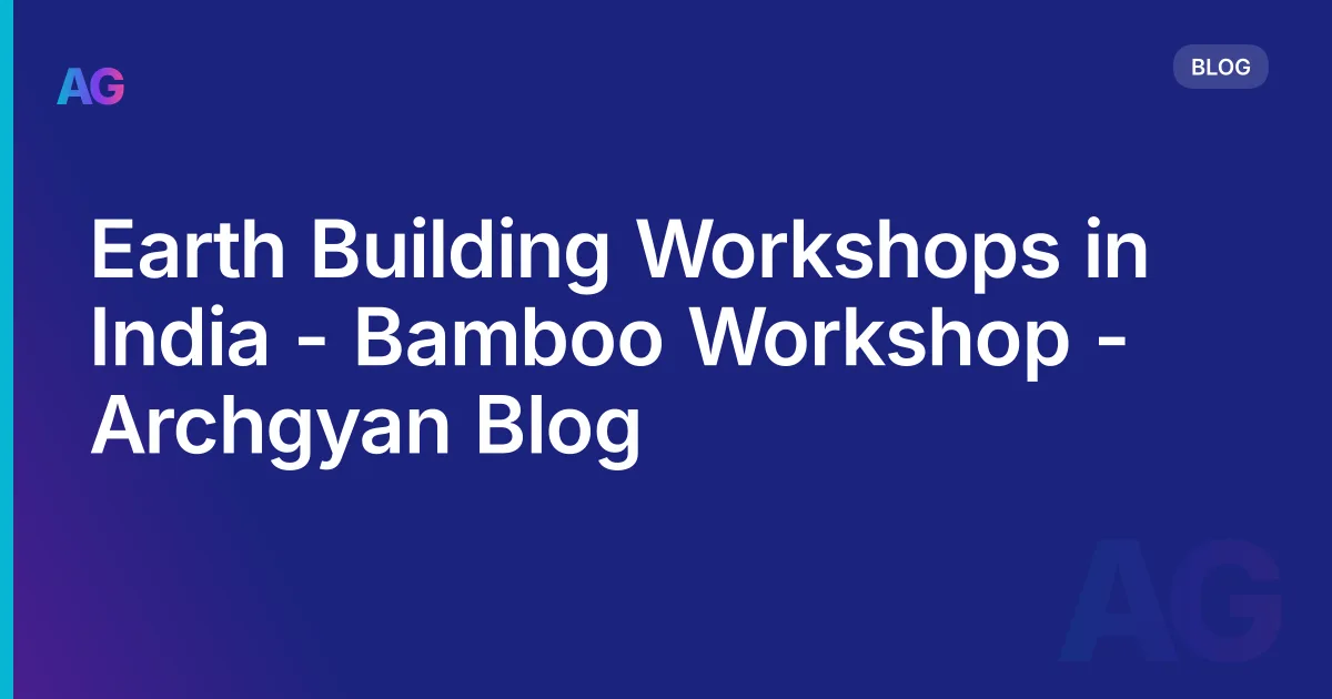Earth Building Workshops in India - Bamboo Workshop - Archgyan Blog