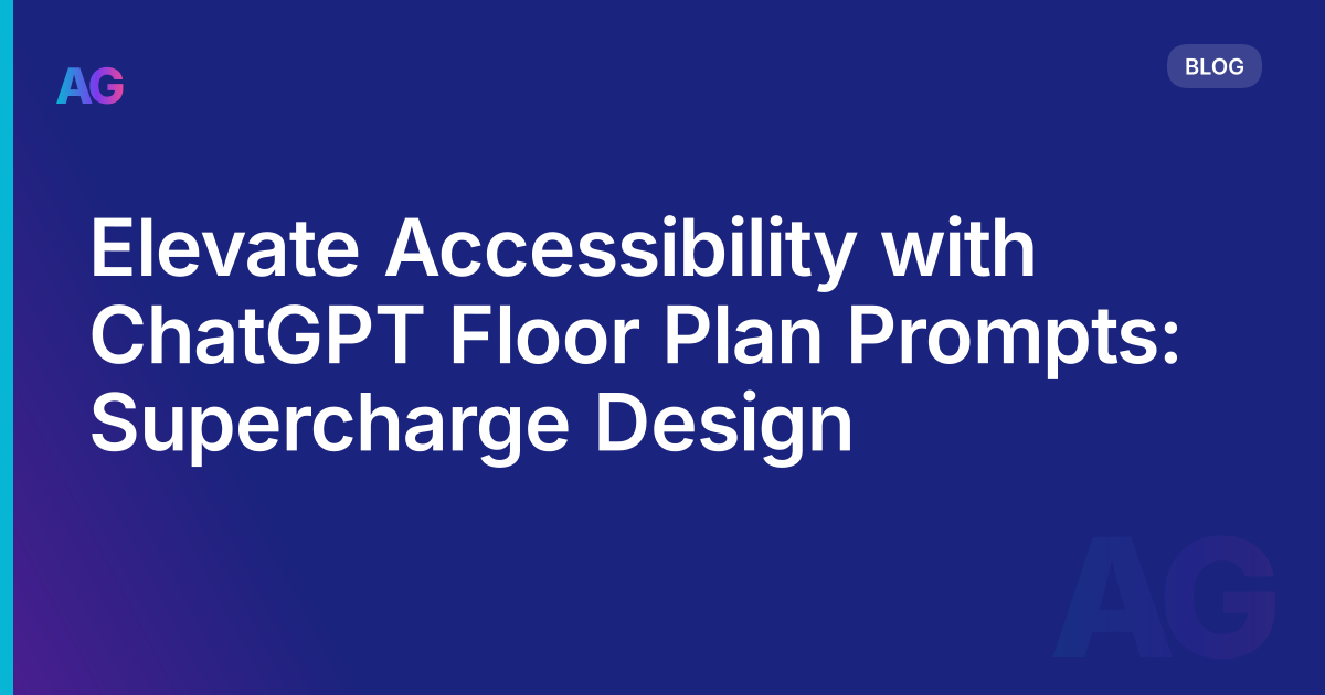 Elevate Accessibility with ChatGPT Floor Plan Prompts: Supercharge Design