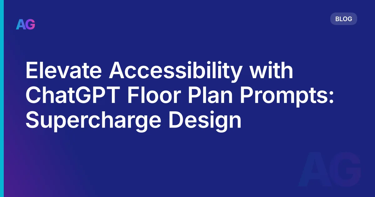 Elevate Accessibility with ChatGPT Floor Plan Prompts: Supercharge Design